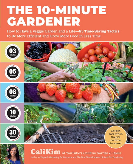 The 10-Minute Gardener: How to Have a Veggie Garden and a Life?85 Time-Saving Tactics to Be More Efficient and Grow More Food in Less Time - CALIKIM