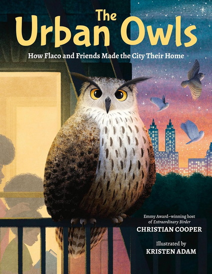 The Urban Owls: How Flaco and Friends Made the City Their Home - CHRISTIAN COOPER - KRISTEN ADAM