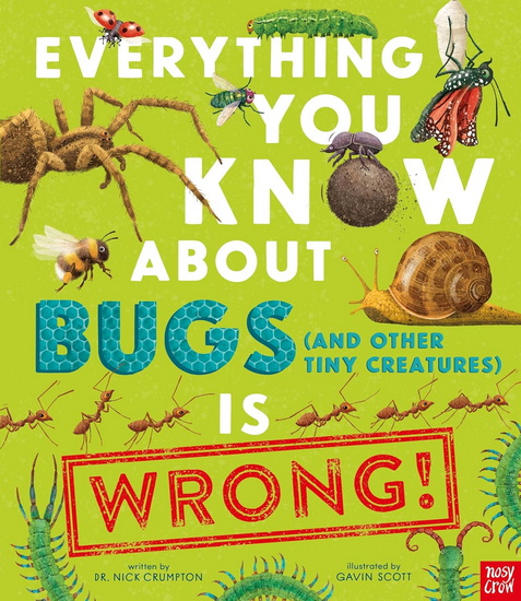 Everything You Know About Bugs (and Other Tiny Creatures) Is Wrong - GAVIN SCOTT - NICK CRUMPTON