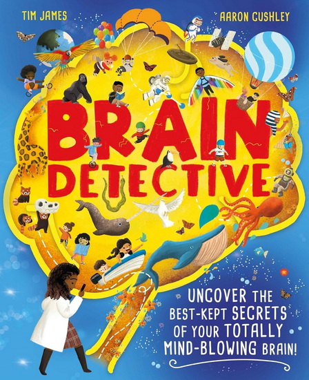 Brain Detective: Uncover the Best-Kept Secrets of your Totally Mind-Blowing Brain! - TIM JAMES
