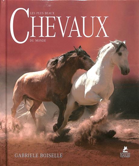 Les Plus beaux chevaux du monde N. éd. - GABRIELLE BOISELLE