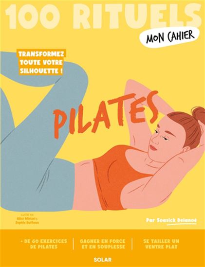 Mon cahier Pilates : gagnez en force et en souplesse ! N. éd. - SOASICK DELANOË - SOPHIE RUFFIEUX - ALICE WIETZEL