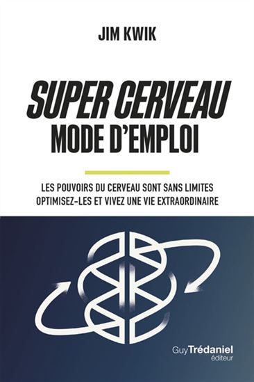 Super cerveau : mode d'emploi : les pouvoir du cerveau sont sans limites, optimisez-les et vivez une vie extraordinaire N. éd. - JIM KWIK