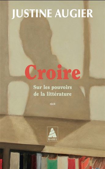 Croire : sur les pouvoirs de la littérature - JUSTINE AUGIER