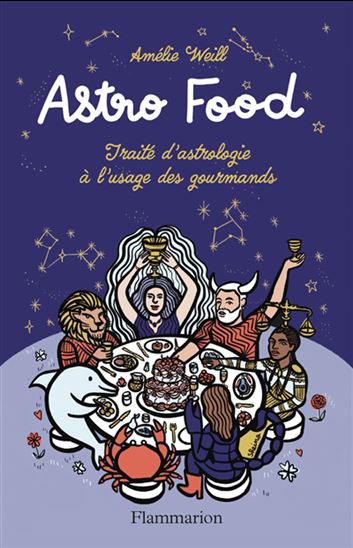 Astro food : traité d&#39;astrologie à l&#39;usage des gourmands - AMÉLIE WEILL