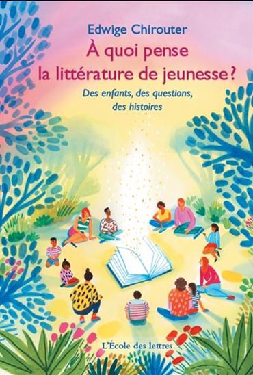 À quoi pense la littérature de jeunesse ? : Des enfants, des questions, des histoires - EDWIGE CHIROUTER