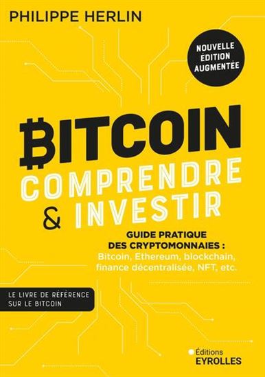 Bitcoin, comprendre & investir : guide pratique des cryptomonnaies : bitcoin, Ethereum, blockchain, finance décentralisée, NFT, etc. N. éd. - PHILIPPE HERLIN