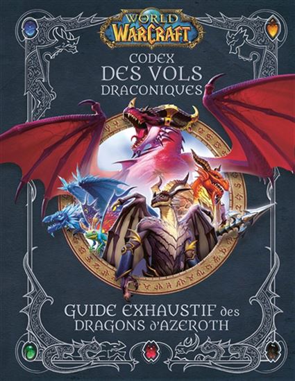 World of Warcraft : codex des vols draconiques : guide exhaustif des dragons d&#39;Azeroth - SANDRA ROSNER - DOUG WALSH