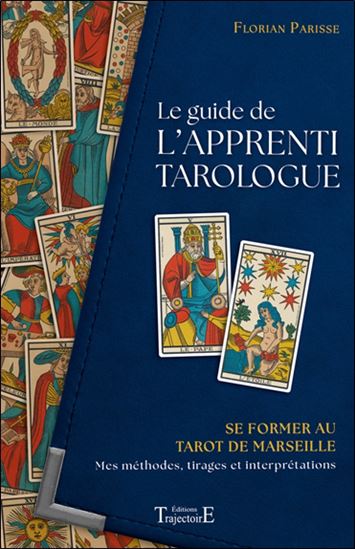 Le Guide de l'apprenti tarologue : se former au tarot de Marseille : mes méthodes, tirages et interprétations - FLORIAN PARISSE