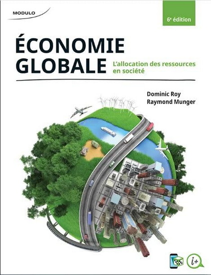 Économie globale : L&#39;allocation des ressources en société 6e éd. - DOMINIC ROY - RAYMOND MUNGER