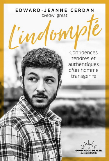 L'Indompté : confidences tendres et authentiques d'un homme transgenre - EDWARD-JEANNE CERDAN