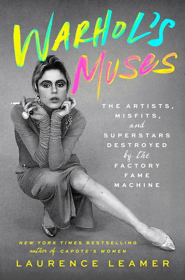 Warhol&#39;s Muses: The Artists, Misfits, and Superstars Destroyed by the Factory Fame Machine - LAURENCE LEAMER