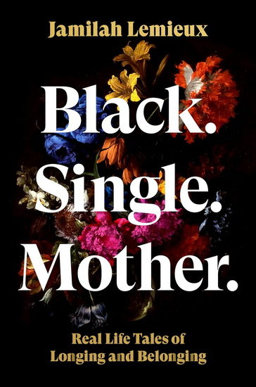 Baby Mamas Day: Notes on Longing and Belonging from a Black Single Mother - JAMILAH LEMIEUX