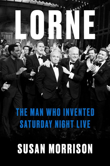 Lorne: The Man Who Invented Saturday Night Live - SUSAN MORRISON