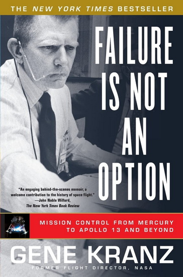 Failure Is Not an Option: Mission Control From Mercury to Apollo 13 and Beyond - GENE KRANZ