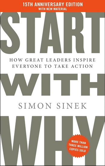 Start with Why 15th Anniversary Edition: How Great Leaders Inspire Everyone to Take Action - SIMON SINEK