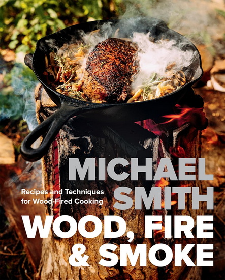 Wood, Fire & Smoke: Recipes and Techniques for Wood-Fired Cooking - MICHAEL SMITH