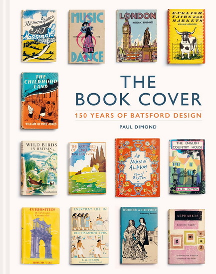 The Book Cover: 150 Years of Batsford Design - PAUL DIMOND