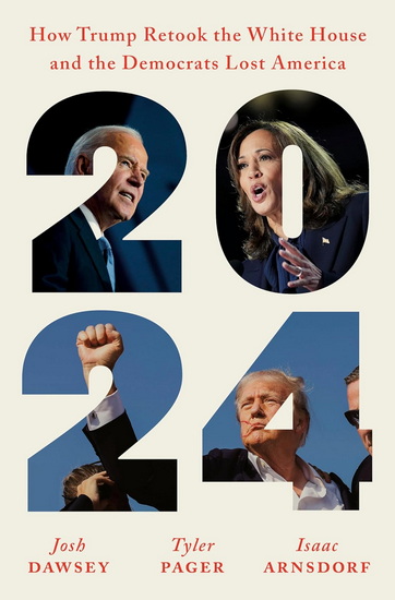 2024 : How Trump Retook the White House and the Democrats Lost America - JOSH DAWSEY