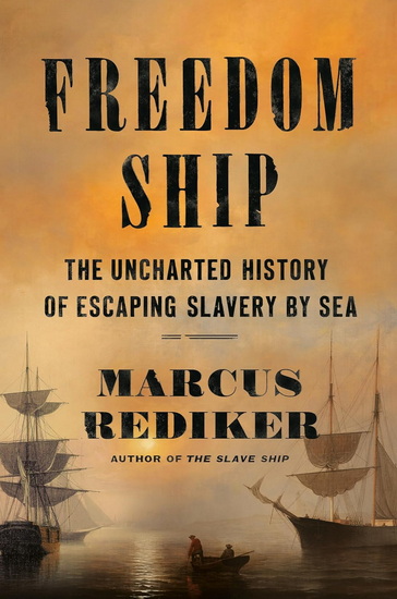 Freedom Ship: The Uncharted History of Escaping Slavery by Sea - MARCUS REDIKER