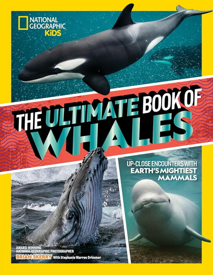 The Ultimate Book of Whales: Up-Close Encounters With Earth's Mightiest Mammals - BRIAN SKERRY - STEPHANIE WARREN DRIMMER