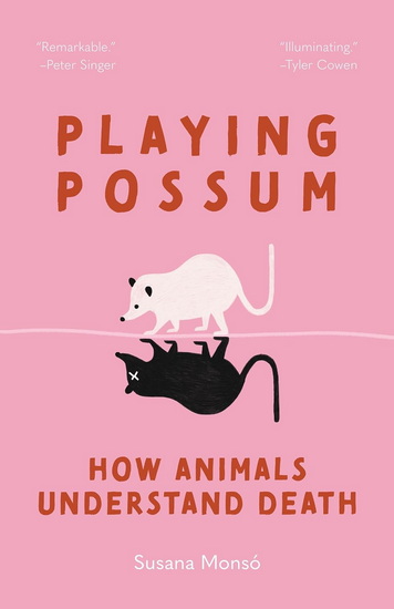 Playing Possum: How Animals Understand Death - SUSANA MONSÓ