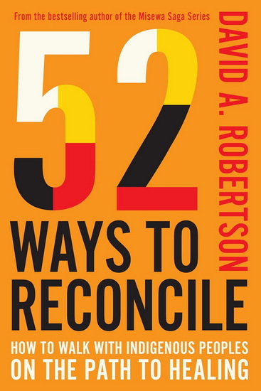 52 Ways to Reconcile: How to Walk with Indigenous Peoples on the Path to Healing - DAVID A. ROBERTSON