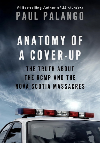 Anatomy of a Cover-Up: The Truth about the RCMP and the Nova Scotia Massacres - PAUL PALANGO