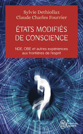 États modifiés de conscience : NDE, OBE et autres expériences aux frontières de l&#39;esprit : témoignages, recherches, réflexions et perspectives - SYLVIE DÉTHIOLLAZ - CLAUDE CHARLES FOURRIER