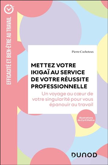 Mettez votre ikigaï au service de votre réussite professionnelle : un voyage au coeur de votre singularité pour vous épanouir au travail - PIERRE COCHETEUX - CYRIL MAITRE