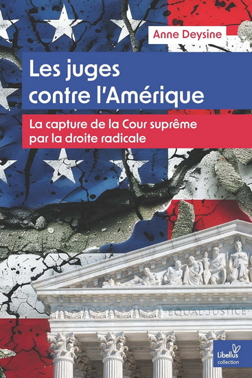 Les Juges contre l&#39;Amérique : la capture de la Cour suprême par la droite radicale - ANNE E DEYSINE