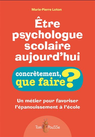 Être psychologue scolaire aujourd&#39;hui : un métier pour favoriser l&#39;épanouissement à l&#39;école - MARIE-PIERRE BIDAL-LOTON