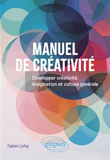 Manuel de créativité : développer créativité, imagination et culture générale - FABIEN LAFAY