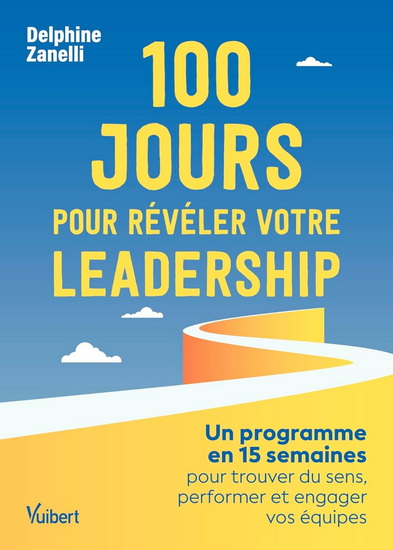 100 jours pour révéler votre leadership : un programme en 15 semaines pour trouver du sens, performer et engager vos équipes - DELPHINE ZANELLI