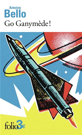 Go Ganymède ! N. éd. - ANTOINE BELLO