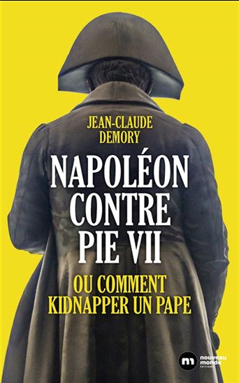Napoléon contre Pie VII ou comment kidnapper un pape - JEAN-CLAUDE DEMORY