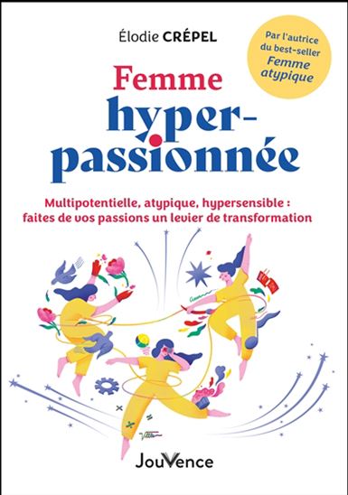 Femme hyper-passionnée : multipotentielle, atypique, hypersensible : faites de vos passions un levier de transformation - ELODIE CRÉPEL
