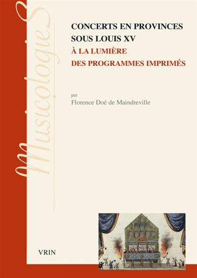 Concerts en provinces sous Louis XV à la lumière des programmes imprimés - FLORENCE DOÉ DE MAINDREVILLE