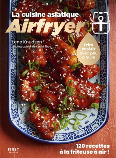 Airfryer : la cuisine asiatique : frire et rôtir avec peu d&#39;huile, 120 recettes à la friteuse à air ! - LENE KNUDSEN