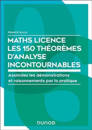 Les 150 théorèmes mathématiques incontournables : assimilez les techniques et raisonnements par la pratique : maths licence - FRANCK ELLUL