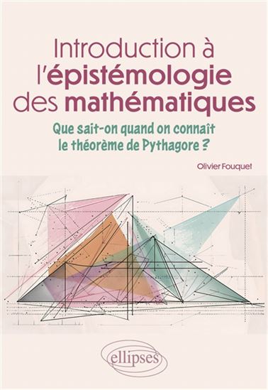 Introduction à l&#39;épistémologie des mathématiques : que sait-on quand on connaît le théorème de Pythagore ? - OLIVIER FOUQUET