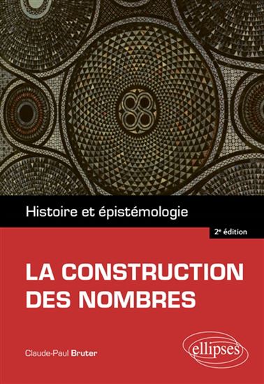 La Construction des nombres : histoire et épistémologie 2e éd. - CLAUDE-PAUL BRUTER