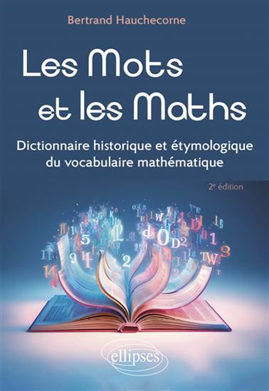 Les Mots et les maths : dictionnaire historique et étymologique du vocabulaire mathématique 2e éd. - BERTRAND HAUCHECORNE