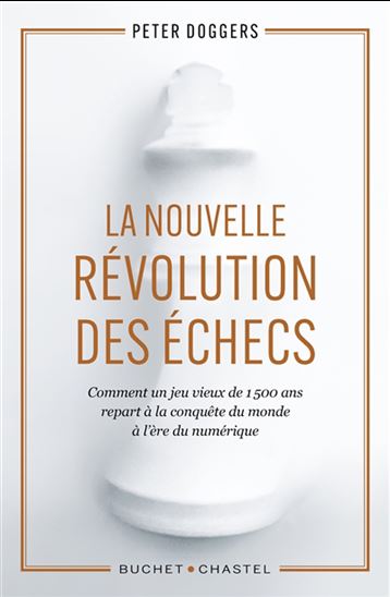 La Nouvelle révolution des échecs : comment un jeu vieux de 1.500 ans repart à la conquête du monde à l&#39;ère du numérique - PETER DOGGERS