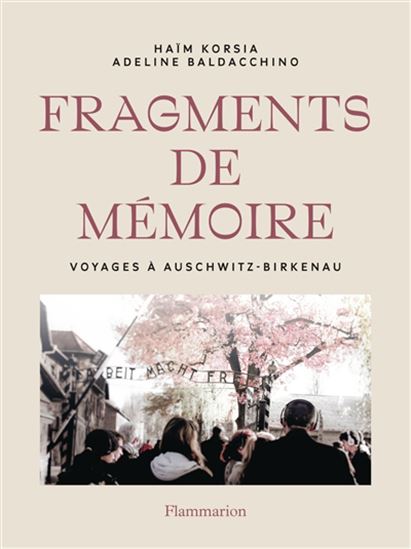 Fragments de mémoire : voyage à Auschwitz-Birkenau - HAÏM KORSIA - ADELINE BALDACCHINO