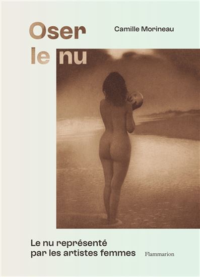 Oser le nu : le nu représenté par les artistes femmes - CAMILLE MORINEAU
