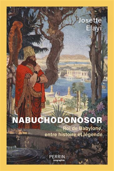Nabuchodonosor : Roi de Babylone, entre histoire et légende - JOSETTE ELAYI