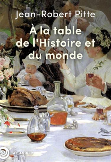 À la table de l&#39;histoire - JEAN-ROBERT PITTE