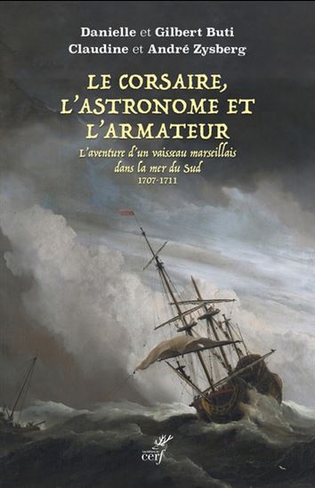 Le Corsaire, l&#39;astronome et l&#39;armateur : un vaisseau marseillais à la conquête de la mer du Sud (1707-1711) - Collectif