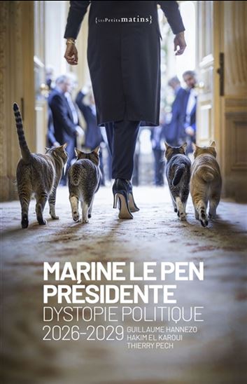 Marine Le Pen présidente : dystopie politique - GUILLAUME HANNEZO & AL